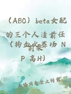 ï¼ABOï¼beta女é
çä¸ä¸ªäººæ¸£åä»»ï¼çè¡ç«è¬åº NP é«Hï¼
