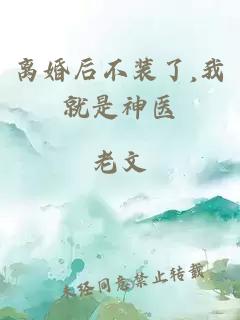 离婚后不装了,我就是神医