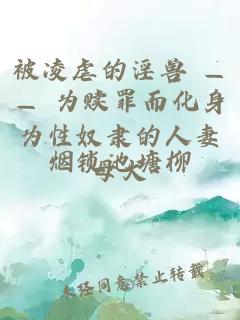 被凌虐的淫兽 —— 为赎罪而化身为性奴隶的人妻母犬