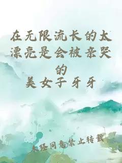 在无限流长的太漂亮是会被亲哭的