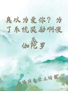 真以为爱你？为了系统奖励啊傻瓜