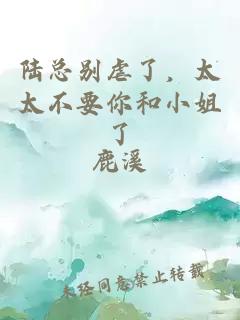 陆总别虐了,太太不要你和小姐了