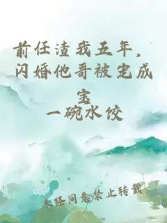 前任渣我五年,闪婚他哥被宠成宝